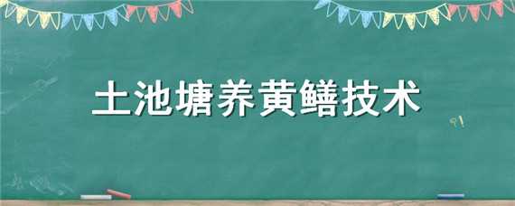 土池塘养黄鳝技术 土池塘黄鳝养殖技术