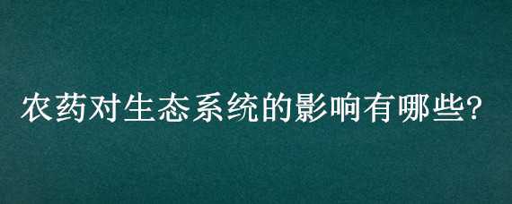 农药对生态系统的影响有哪些? 喷洒农药对生态系统的影响