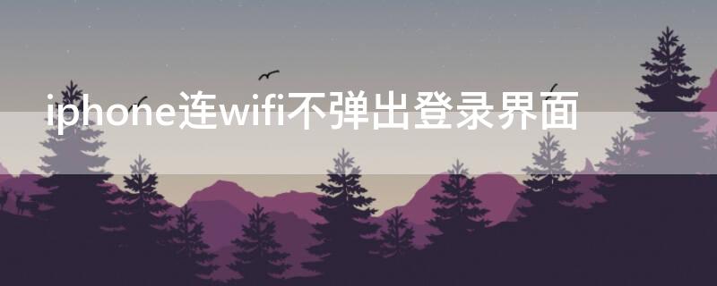 iPhone连wifi不弹出登录界面