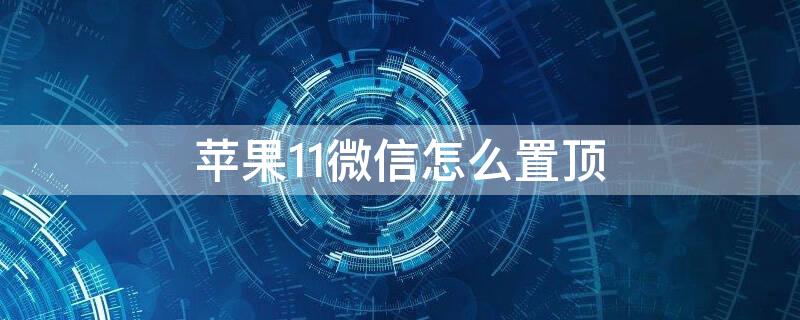 iPhone11微信怎么置頂