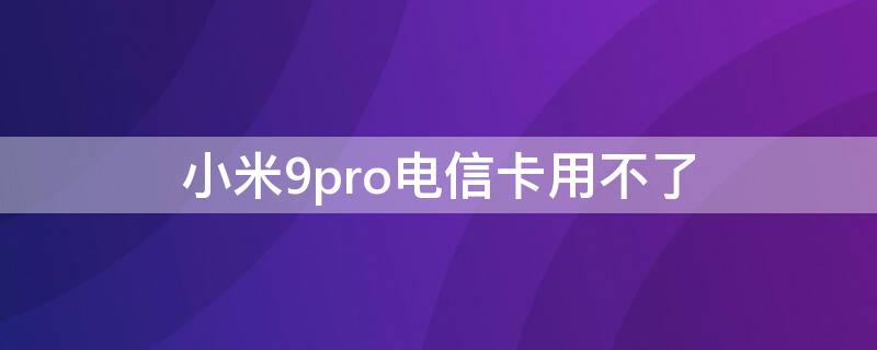 小米9pro电信卡用不了