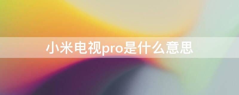 小米電視pro是什么意思