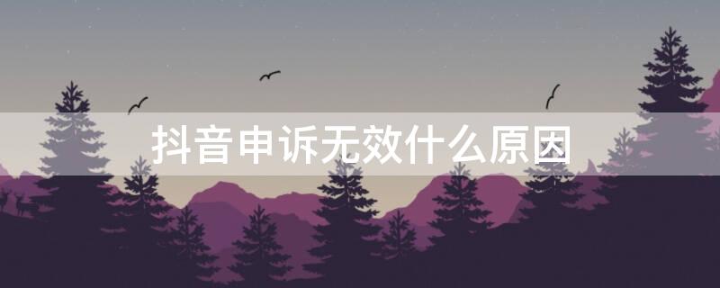 抖音申诉无效什么原因