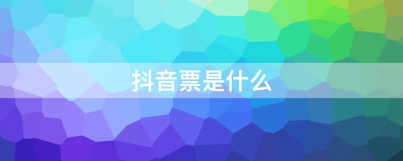 抖音票是什么