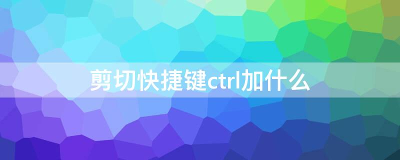 剪切快捷键ctrl加什么