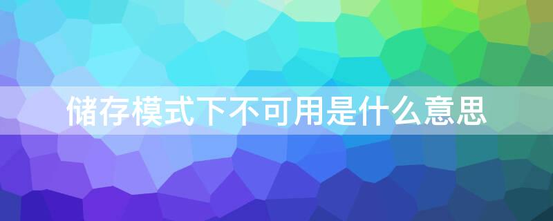 储存模式下不可用是什么意思