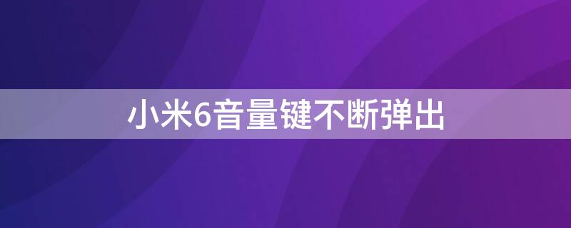 小米6音量鍵不斷彈出