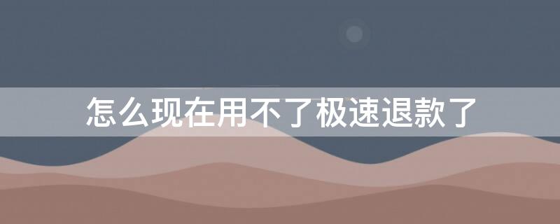 怎么現(xiàn)在用不了極速退款了