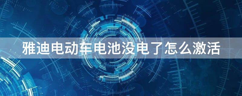 雅迪电动车电池没电了怎么激活