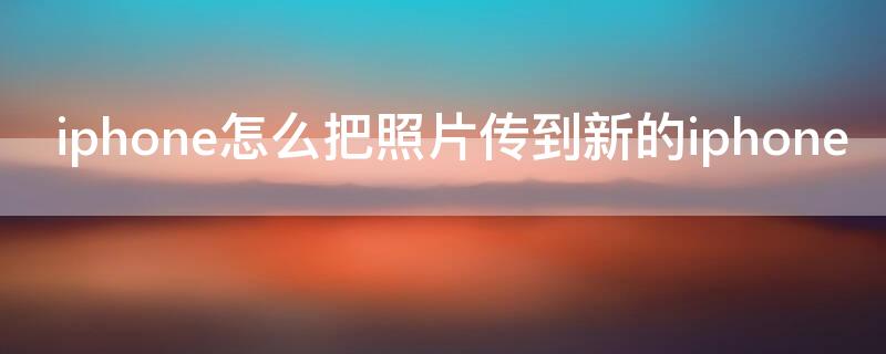 iPhone怎么把照片傳到新的iPhone