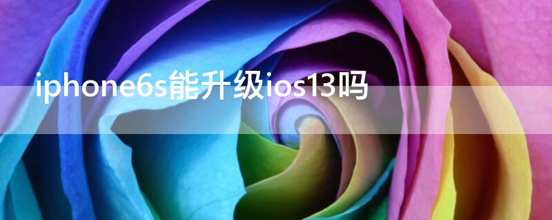 iPhone6s能升级ios13吗