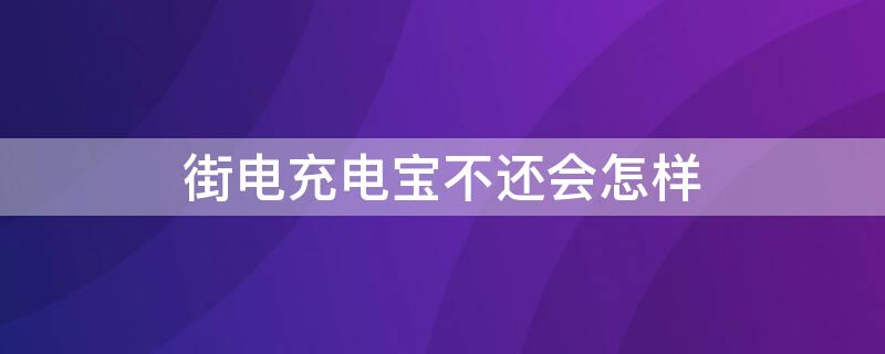 街电充电宝不还会怎样