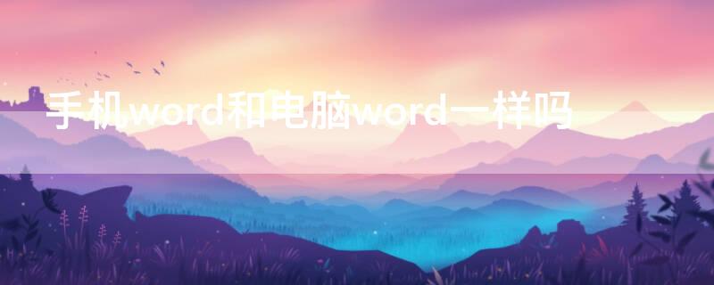 手機(jī)word和電腦word一樣嗎