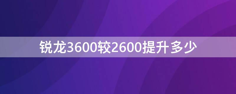 銳龍3600較2600提升多少