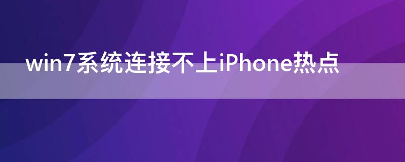 win7系统连接不上iPhone热点