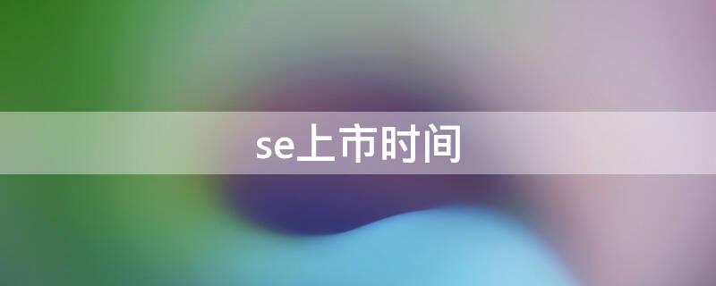 se上市时间