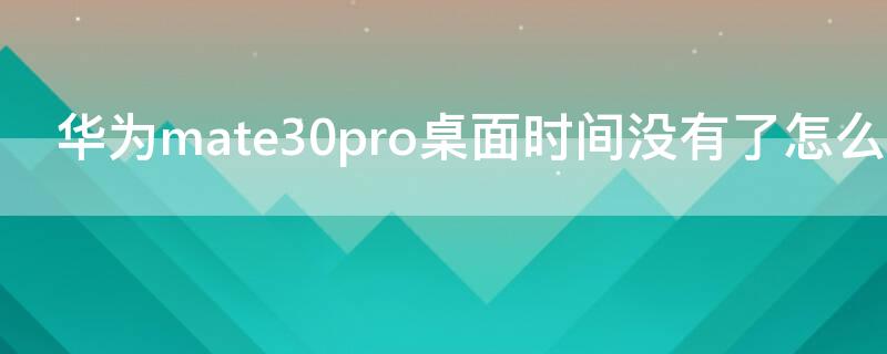 华为mate30pro桌面时间没有了怎么办