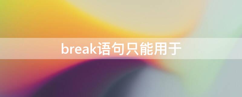 break語(yǔ)句只能用于