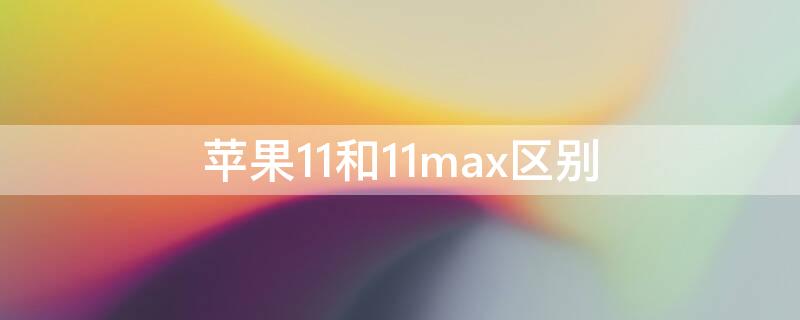 iPhone11和11max區(qū)別