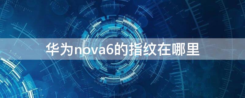 華為nova6的指紋在哪里