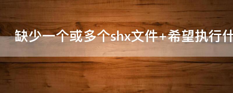 缺少一個或多個shx文件 希望執(zhí)行什么操作