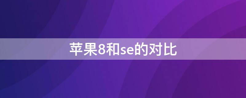 iPhone8和se的對(duì)比