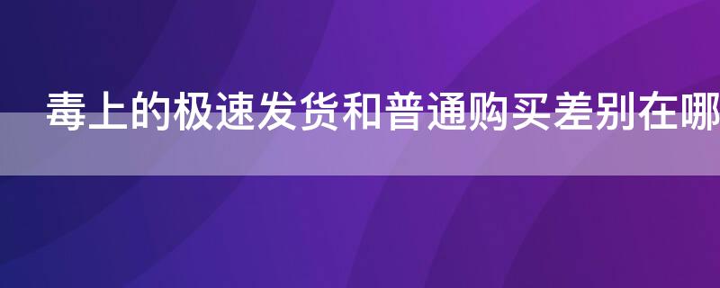 毒上的极速发货和普通购买差别在哪