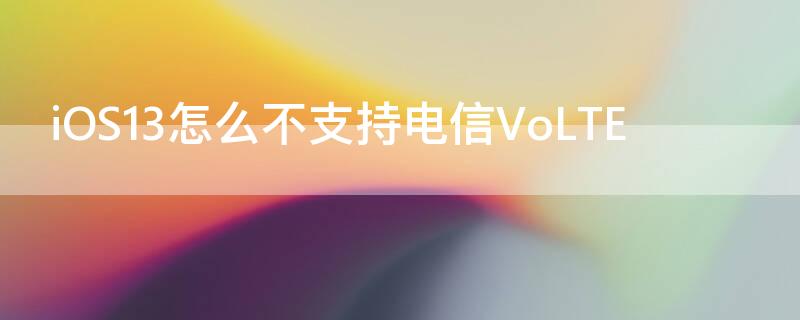 iOS13怎么不支持电信VoLTE