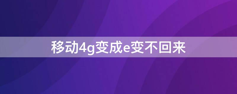 移動(dòng)4g變成e變不回來