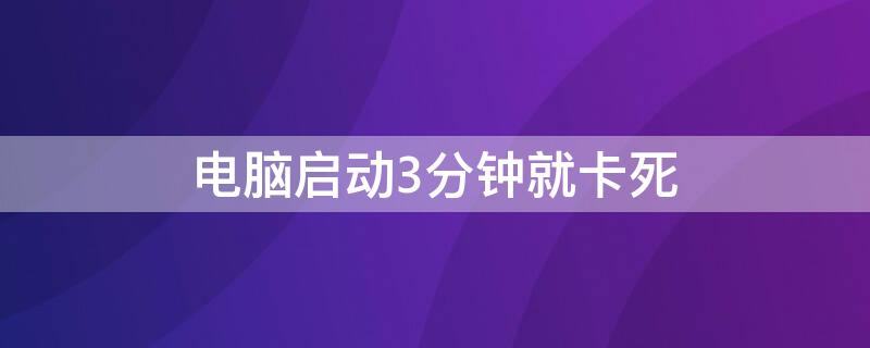 電腦啟動(dòng)3分鐘就卡死