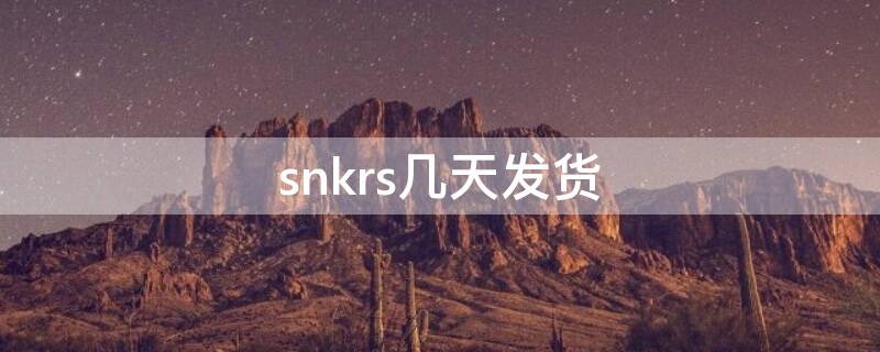 snkrs幾天發(fā)貨