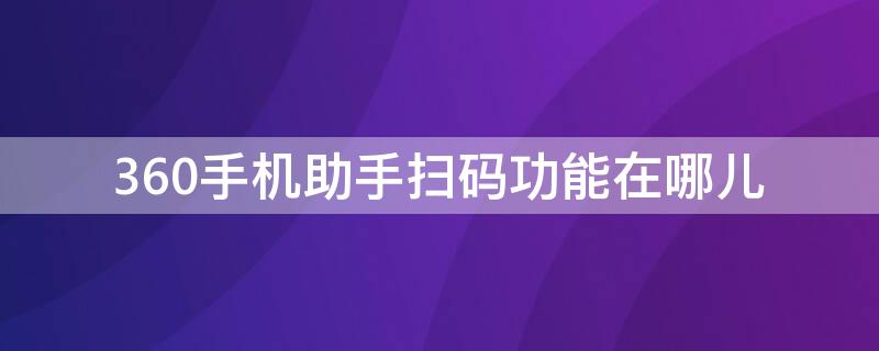 360手機助手掃碼功能在哪兒