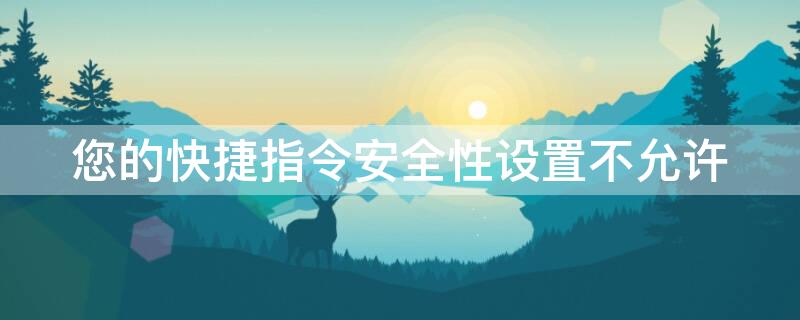 您的快捷指令安全性設(shè)置不允許