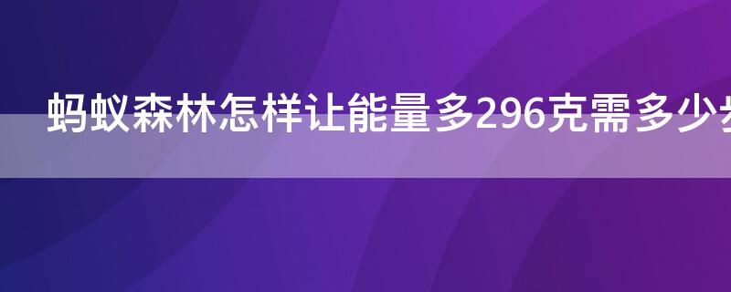 螞蟻森林怎樣讓能量多296克需多少步