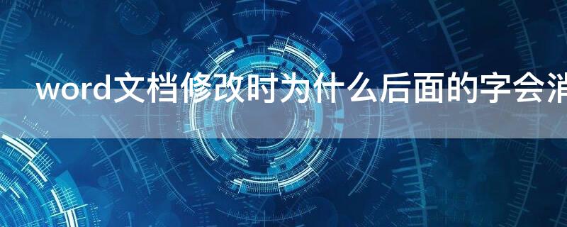 word文檔修改時為什么后面的字會消失了