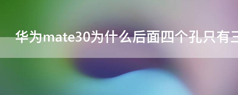 华为mate30为什么后面四个孔只有三个摄像头