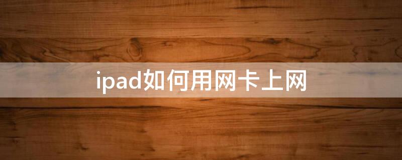 ipad如何用網(wǎng)卡上網(wǎng)