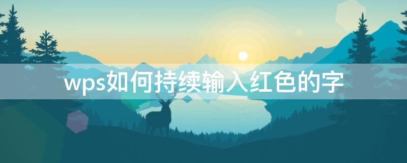 wps如何持續(xù)輸入紅色的字