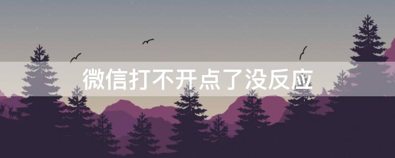 微信打不開點(diǎn)了沒反應(yīng)