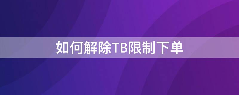 如何解除TB限制下單