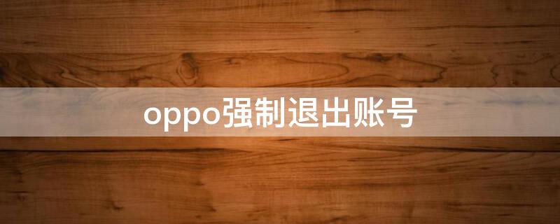 oppo強(qiáng)制退出賬號