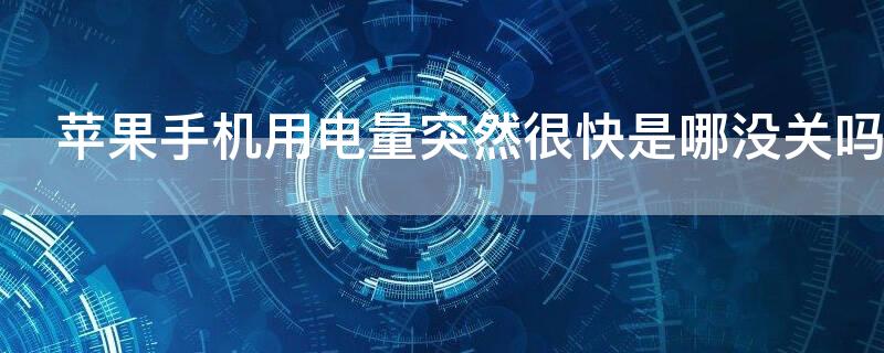 iPhone手机用电量突然很快是哪没关吗