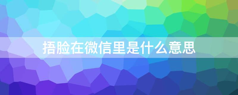 捂臉在微信里是什么意思