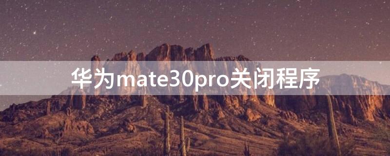 華為mate30pro關閉程序