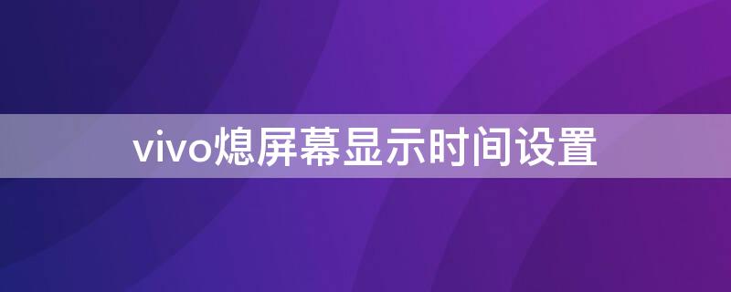 vivo熄屏幕顯示時(shí)間設(shè)置