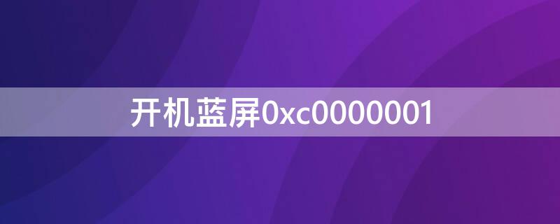 开机蓝屏0xc0000001