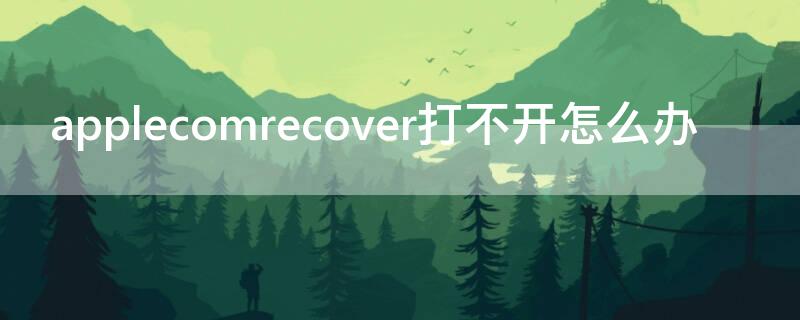 applecomrecover打不开怎么办