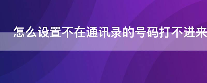 怎么設置不在通訊錄的號碼打不進來