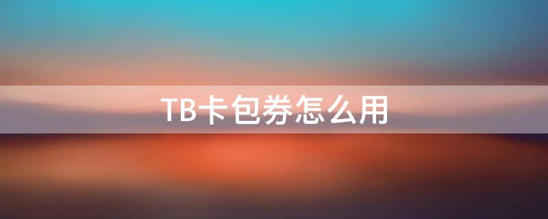 TB卡包券怎么用