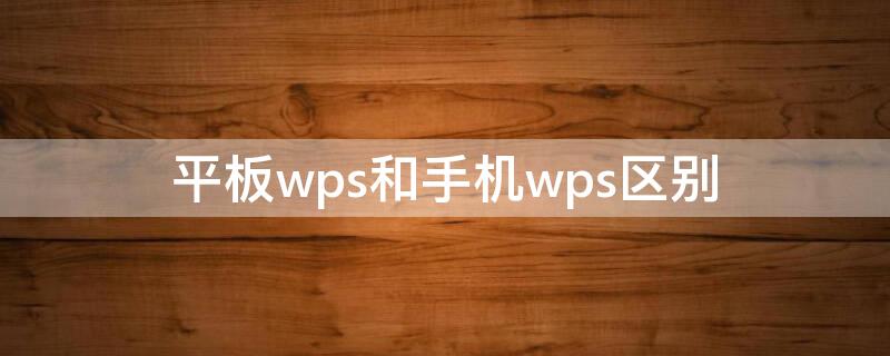 平板wps和手机wps区别